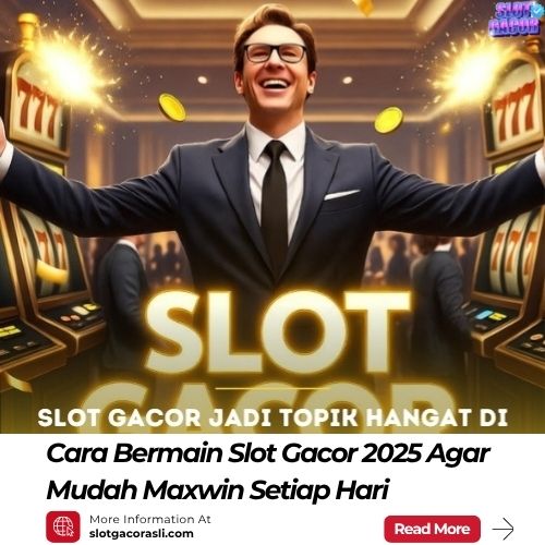 Cara Bermain Slot Gacor 2025 Agar Mudah Maxwin Setiap Hari