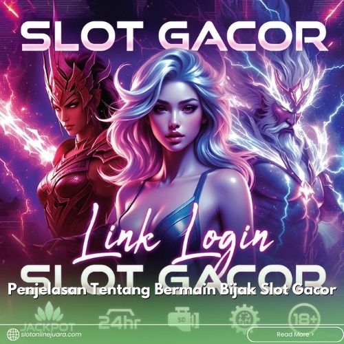 Penjelasan Tentang Bermain Bijak Slot Gacor