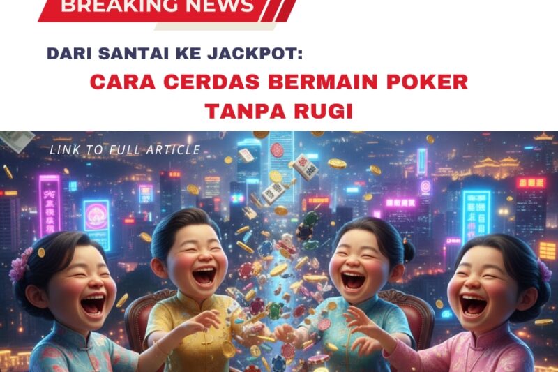 Dari Santai ke Jackpot: Cara Cerdas Bermain Poker Tanpa Rugi