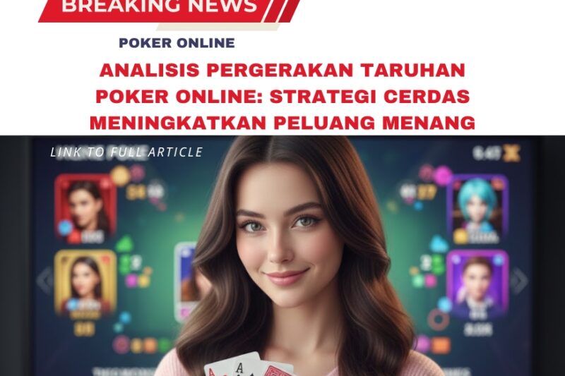 Analisis Pergerakan Taruhan Poker Online: Strategi Cerdas Meningkatkan Peluang Menang