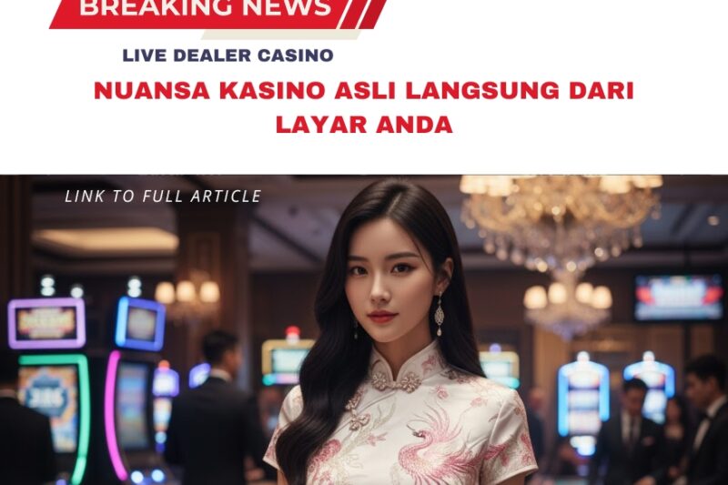 Live Dealer Casino: Nuansa Kasino Asli Langsung dari Layar Anda